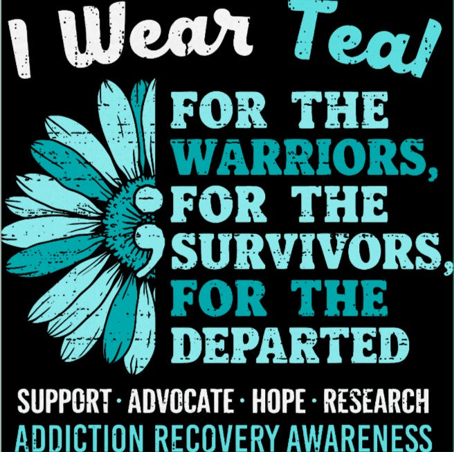 Addiction recovery awareness graphic with the text 'I Wear Teal' and 'FOR THE WARRIORS, FOR THE SURVIVORS, FOR THE DEPARTED' on a black background, alongside a teal flower and the words 'SUPPORT • ADVOCATE • HOPE • RESEARCH' and 'ADDICTION RECOVERY AWARENESS'.